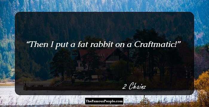 Then I put a fat rabbit on a Craftmatic!