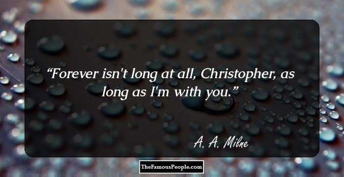 Forever isn't long at all, Christopher, as long as I'm with you.