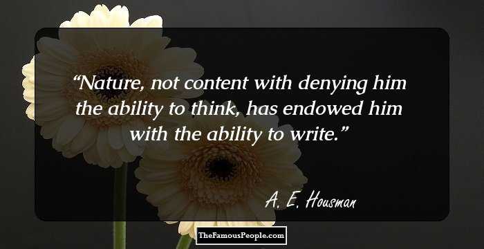 Nature, not content with denying him the ability to think, has endowed him with the ability to write.