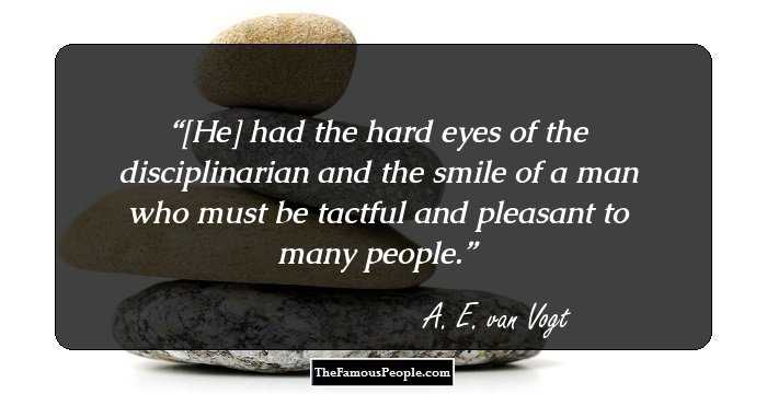 [He] had the hard eyes of the disciplinarian and the smile of a man who must be tactful and pleasant to many people.