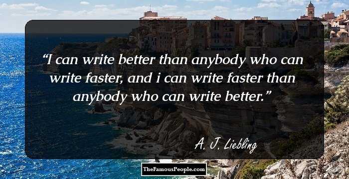 I can write better than anybody who can write faster, and i can write faster than anybody who can write better.