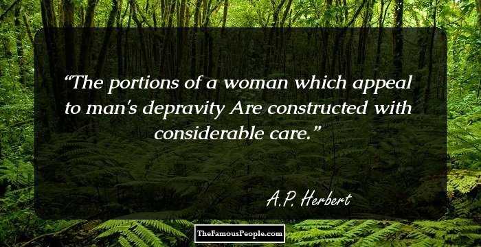 The portions of a woman which appeal to man's depravity Are constructed with considerable care.
