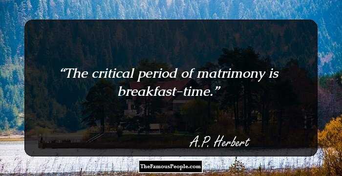 The critical period of matrimony is breakfast-time.