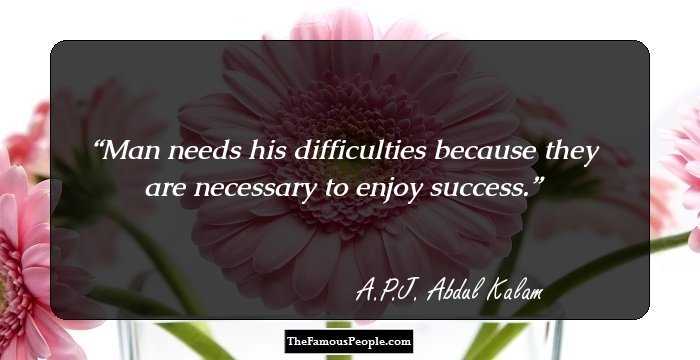 Man needs his difficulties because they are necessary to enjoy success.
