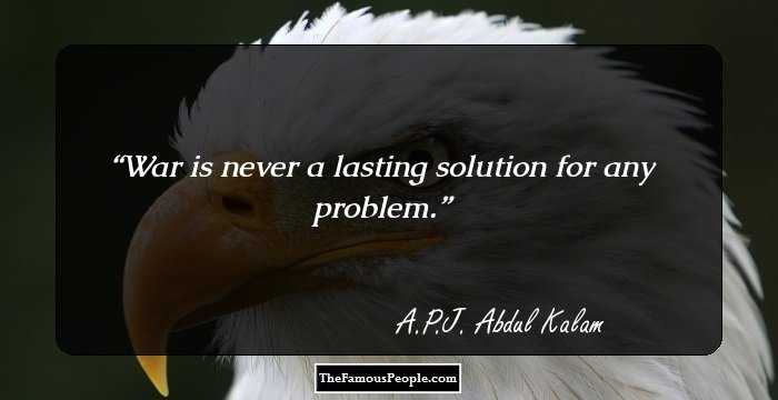 War is never a lasting solution for any problem.