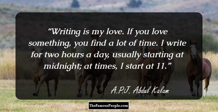 Writing is my love. If you love something, you find a lot of time. I write for two hours a day, usually starting at midnight; at times, I start at 11.