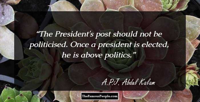 The President's post should not be politicised. Once a president is elected, he is above politics.