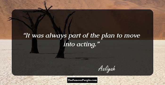 It was always part of the plan to move into acting.