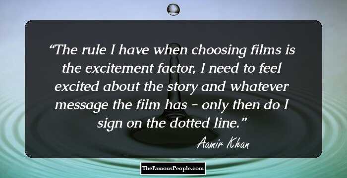 The rule I have when choosing films is the excitement factor, I need to feel excited about the story and whatever message the film has - only then do I sign on the dotted line.