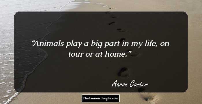 Animals play a big part in my life, on tour or at home.