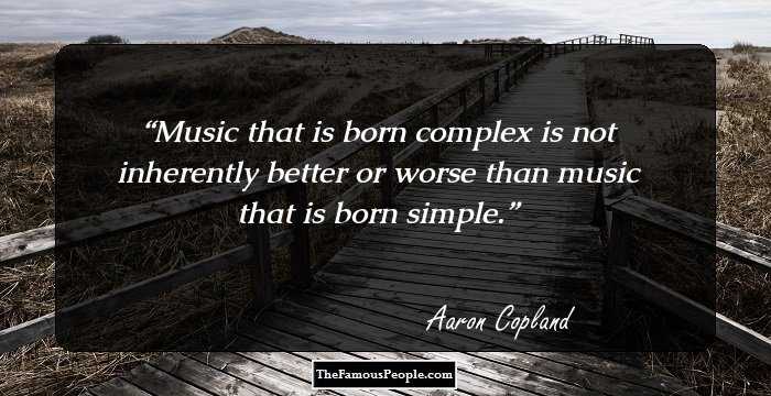 Music that is born complex is not inherently better or worse than music that is born simple.