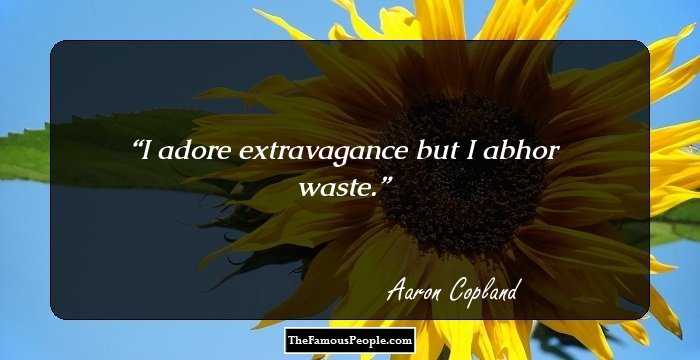 I adore extravagance but I abhor waste.