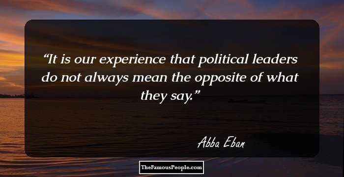 It is our experience that political leaders do not always mean the opposite of what they say.