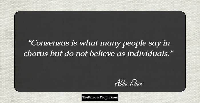 Consensus is what many people say in chorus but do not believe as individuals.