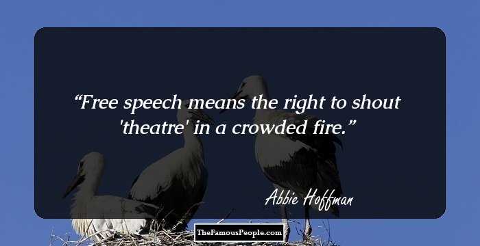 Free speech means the right to shout 'theatre' in a crowded fire.