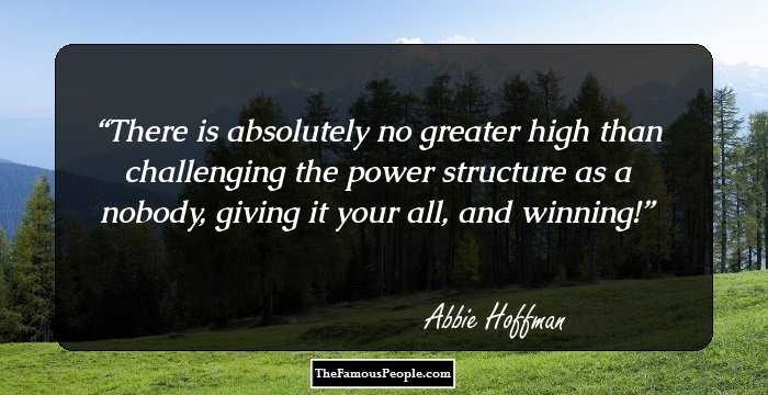 There is absolutely no greater high than challenging the power structure as a nobody, giving it your all, and winning!