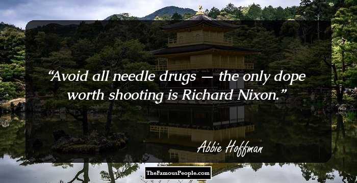 Avoid all needle drugs — the only dope worth shooting is Richard Nixon.