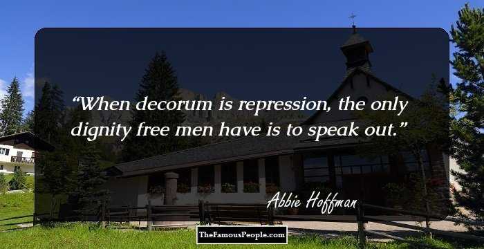 When decorum is repression, the only dignity free men have is to speak out.