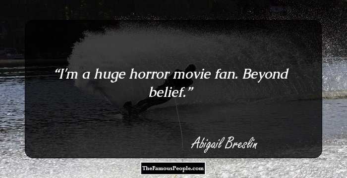 I'm a huge horror movie fan. Beyond belief.