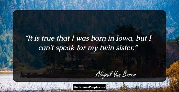 It is true that I was born in Iowa, but I can't speak for my twin sister.