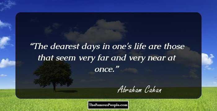 The dearest days in one's life are those that seem very far and very near at once.