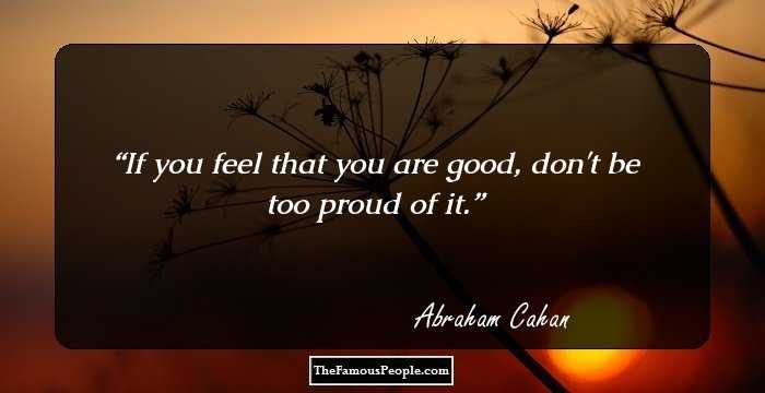 If you feel that you are good, don't be too proud of it.