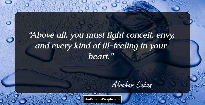 Above all, you must fight conceit, envy, and every kind of ill-feeling in your heart.