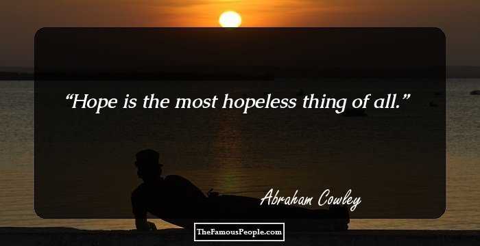Hope is the most hopeless thing of all.