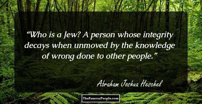 Who is a Jew? A person whose integrity decays when unmoved by the knowledge of wrong done to other people.