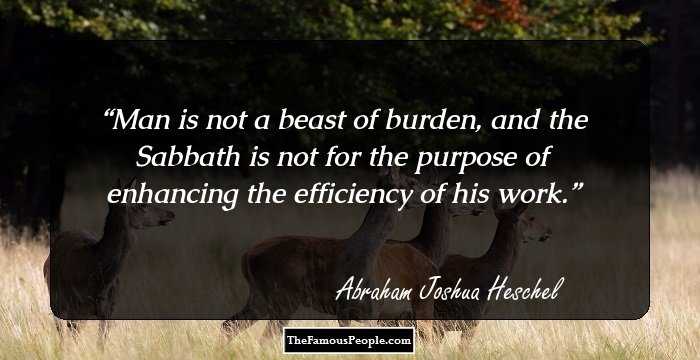 Man is not a beast of burden, and the Sabbath is not for the purpose of enhancing the efficiency of his work.