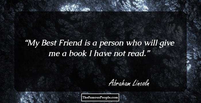 My Best Friend is a person who will give me a book I have not read.