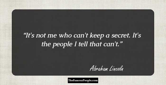 It's not me who can't keep a secret. It's the people I tell that can't.