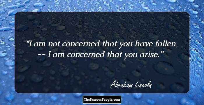 I am not concerned that you have fallen -- I am concerned that you arise.