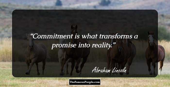 Commitment is what transforms a promise into reality.