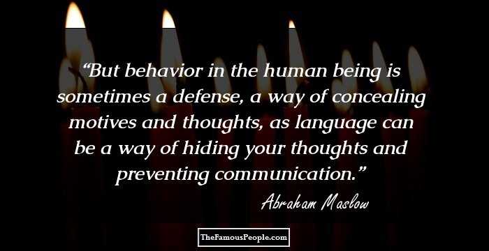 But behavior in the human being is sometimes a defense, a way of concealing motives and thoughts, as language can be a way of hiding your thoughts and preventing communication.
