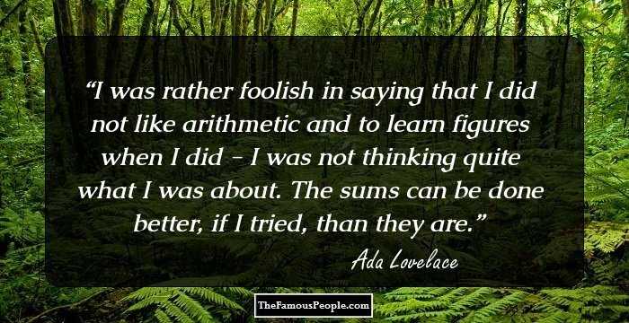 I was rather foolish in saying that I did not like arithmetic and to learn figures when I did - I was not thinking quite what I was about. The sums can be done better, if I tried, than they are.