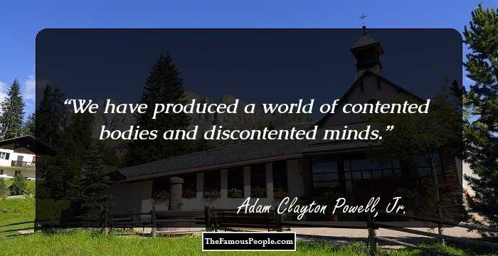 We have produced a world of contented bodies and discontented minds.
