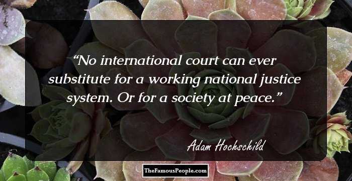 No international court can ever substitute for a working national justice system. Or for a society at peace.