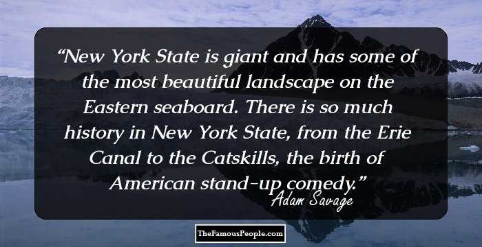 New York State is giant and has some of the most beautiful landscape on the Eastern seaboard. There is so much history in New York State, from the Erie Canal to the Catskills, the birth of American stand-up comedy.