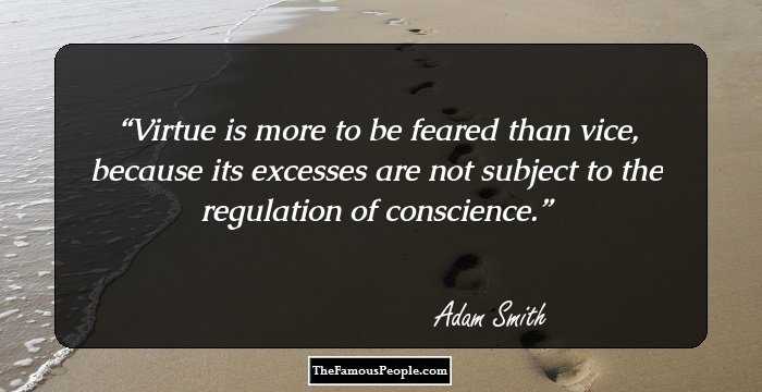 Virtue is more to be feared than vice, because its excesses are not subject to the regulation of conscience.
