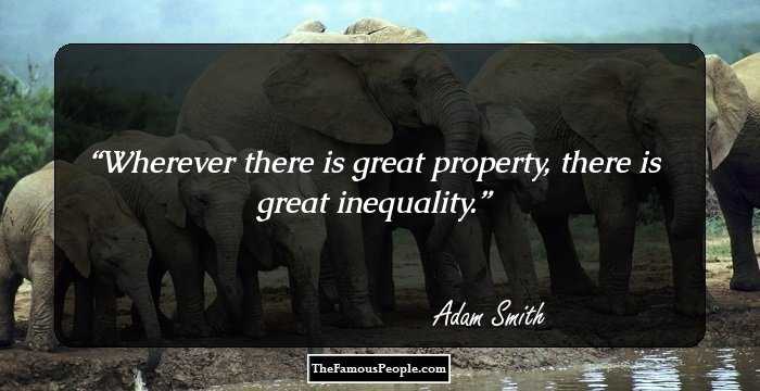 Wherever there is great property, there is great inequality.
