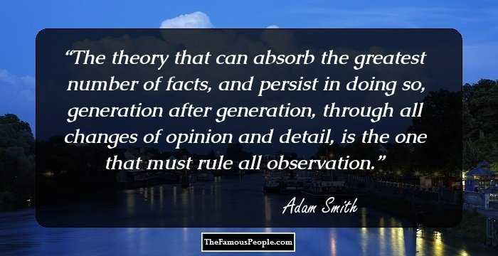 The theory that can absorb the greatest number of facts, and persist in doing so, generation after generation, through all changes of opinion and detail, is the one that must rule all observation.