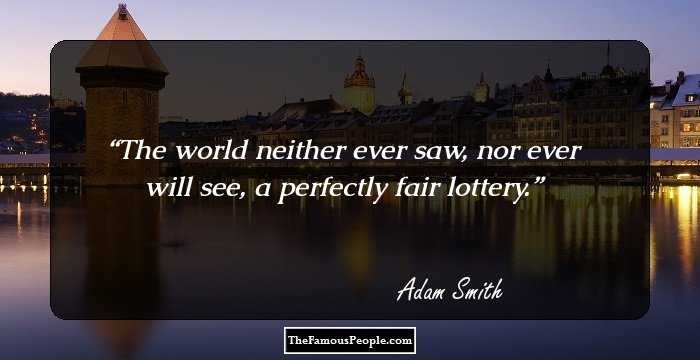 The world neither ever saw, nor ever will see, a perfectly fair lottery.