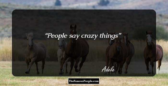 People say crazy things