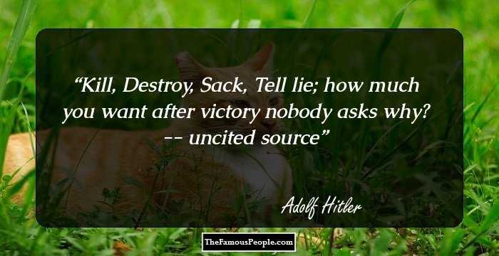 Kill, Destroy, Sack, Tell lie; how much you want after victory nobody asks why?

-- uncited source