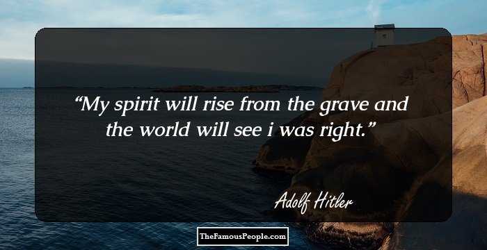 My spirit will rise from the grave and the world will see i was right.