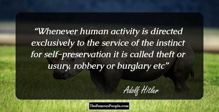 Whenever human activity is directed exclusively to the service of the instinct for self-preservation it is called theft or usury, robbery or burglary etc