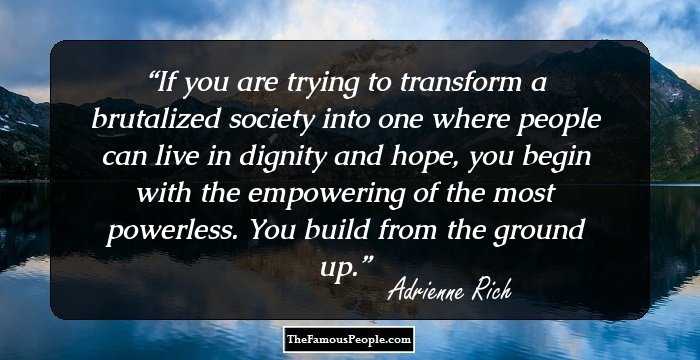 If you are trying to transform a brutalized society into one where people can live in dignity and hope, you begin with the empowering of the most powerless. You build from the ground up.