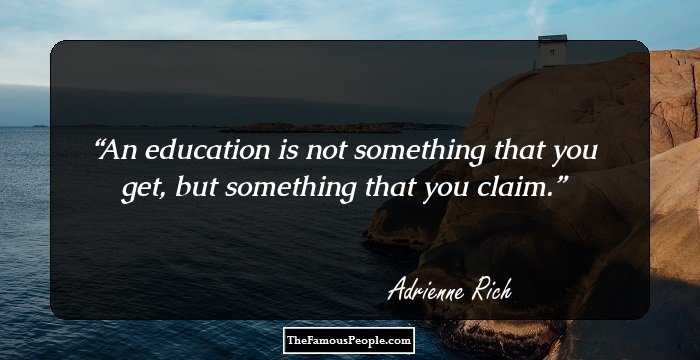 An education is not something that you get, but something that you claim.