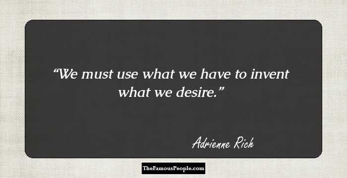 We must use what we have to invent what we desire.